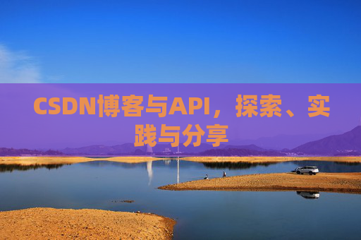 CSDN博客与API，探索、实践与分享